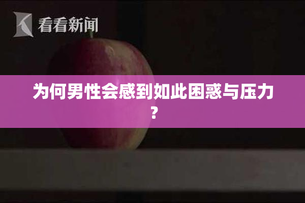 为何男性会感到如此困惑与压力？