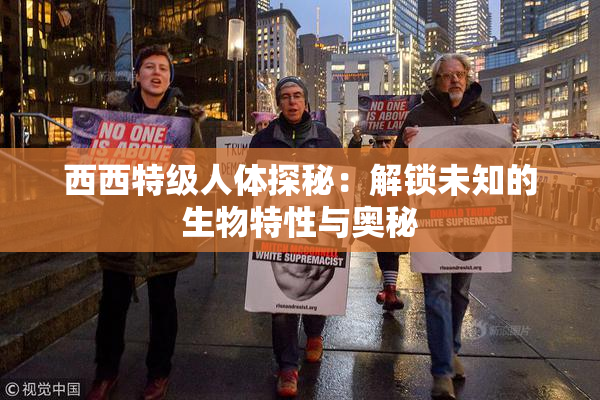 西西特级人体探秘：解锁未知的生物特性与奥秘