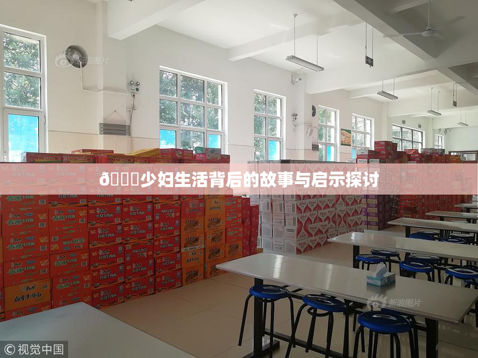 🔞少妇生活背后的故事与启示探讨