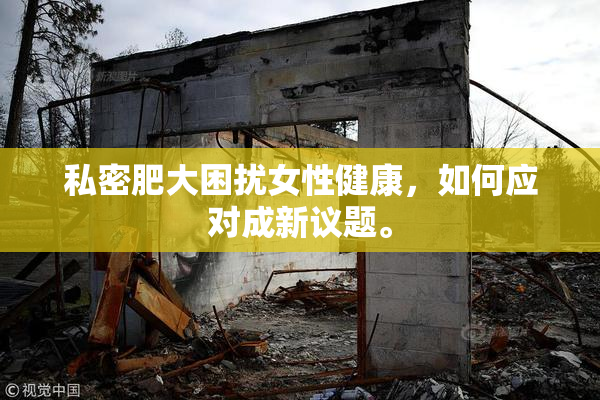 私密肥大困扰女性健康，如何应对成新议题。