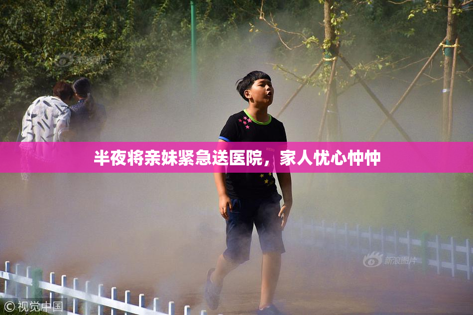 半夜将亲妹紧急送医院，家人忧心忡忡