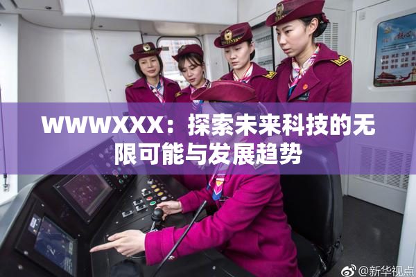 WWWXXX：探索未来科技的无限可能与发展趋势