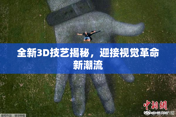 全新3D技艺揭秘，迎接视觉革命新潮流
