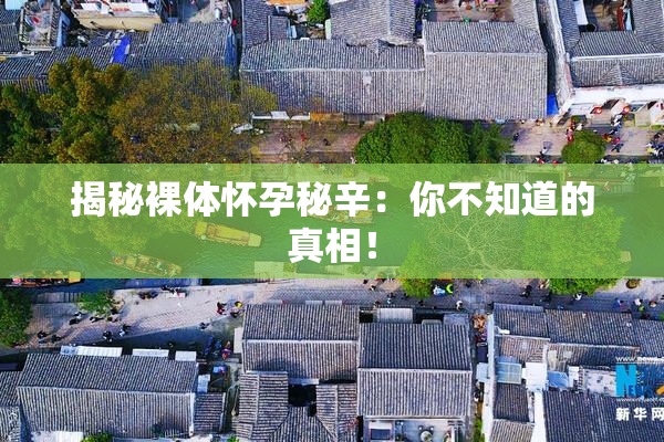 揭秘裸体怀孕秘辛：你不知道的真相！