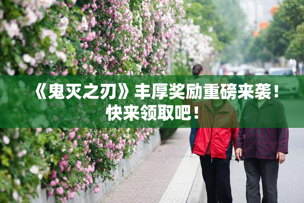 《鬼灭之刃》丰厚奖励重磅来袭！快来领取吧！
