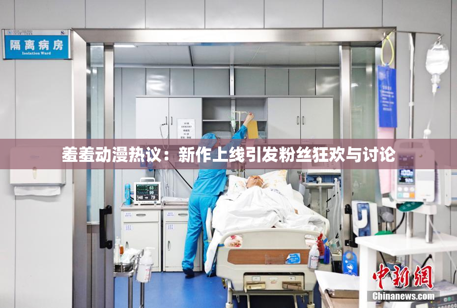 羞羞动漫热议：新作上线引发粉丝狂欢与讨论