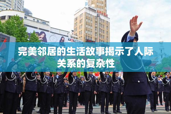 完美邻居的生活故事揭示了人际关系的复杂性