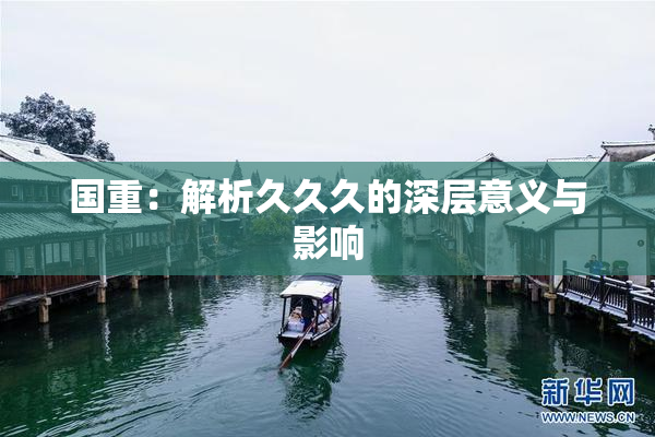 国重：解析久久久的深层意义与影响