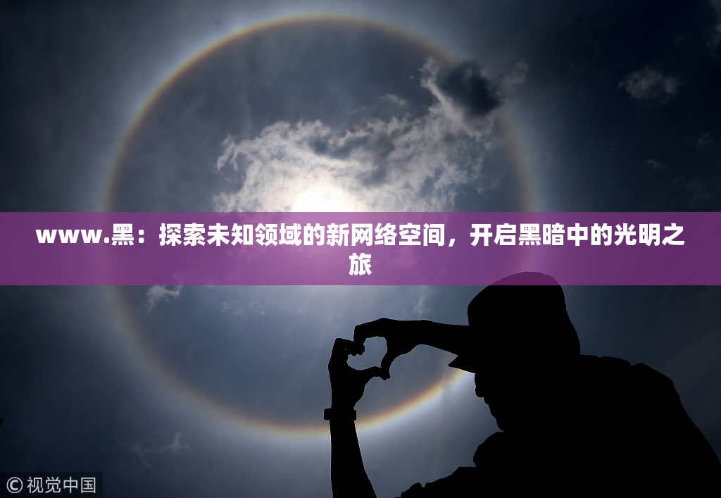 www.黑：探索未知领域的新网络空间，开启黑暗中的光明之旅