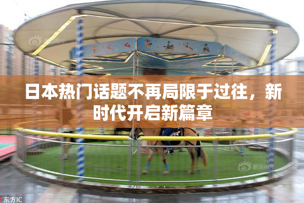 日本热门话题不再局限于过往，新时代开启新篇章