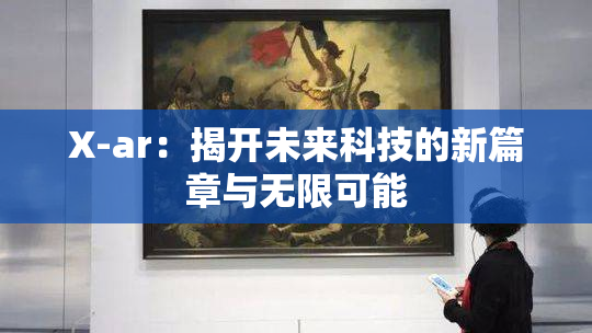 X-ar：揭开未来科技的新篇章与无限可能
