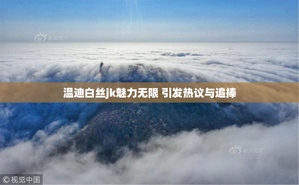 温迪白丝jk魅力无限 引发热议与追捧