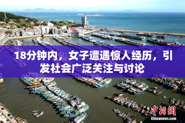 18分钟内，女子遭遇惊人经历，引发社会广泛关注与讨论