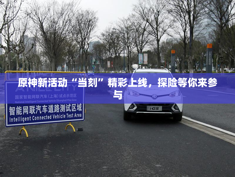 原神新活动“当刻”精彩上线，探险等你来参与
