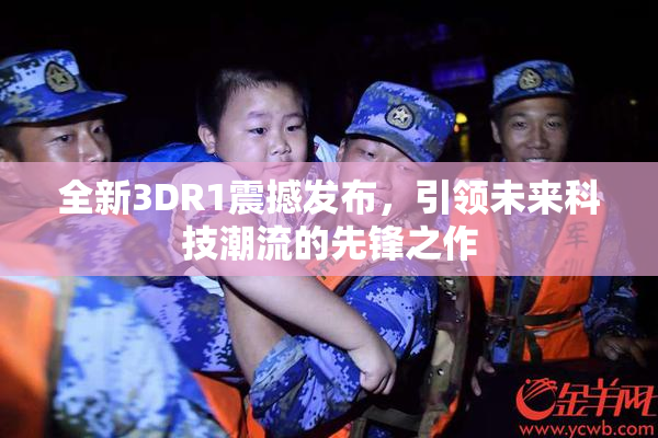 全新3DR1震撼发布，引领未来科技潮流的先锋之作