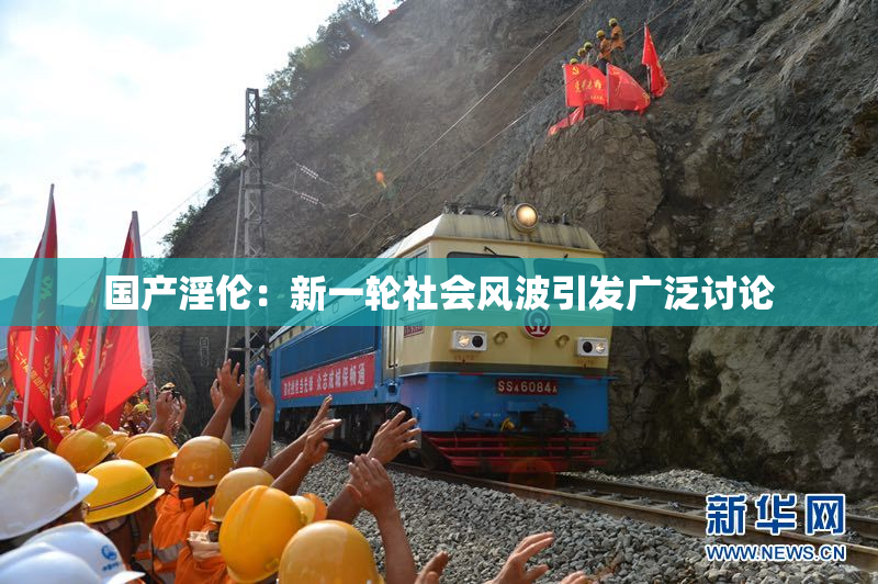 国产淫伦：新一轮社会风波引发广泛讨论