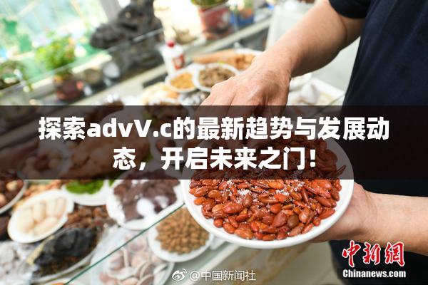 探索advV.c的最新趋势与发展动态，开启未来之门！
