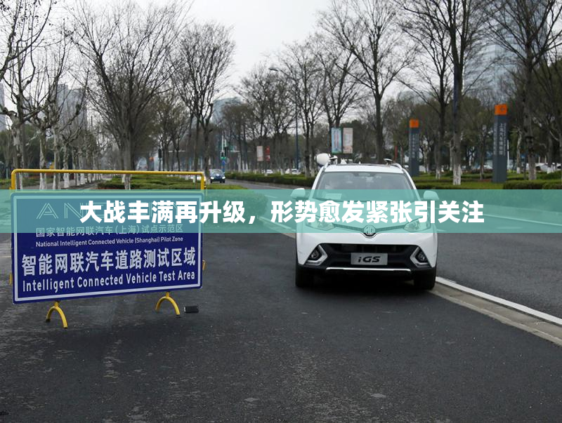 大战丰满再升级，形势愈发紧张引关注