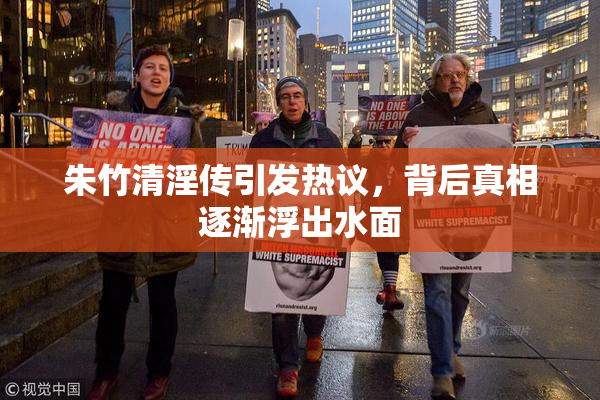 朱竹清淫传引发热议，背后真相逐渐浮出水面