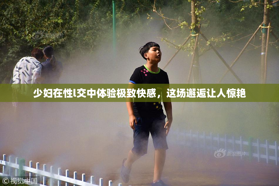 少妇在性l交中体验极致快感，这场邂逅让人惊艳