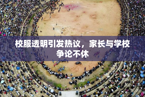 校服透明引发热议，家长与学校争论不休