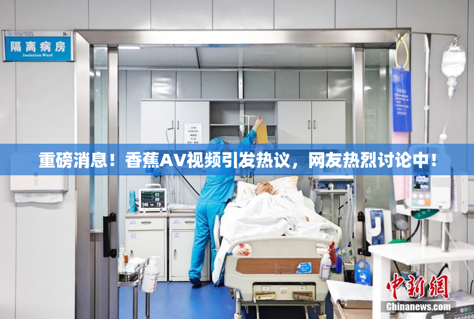 重磅消息！香蕉AV视频引发热议，网友热烈讨论中！