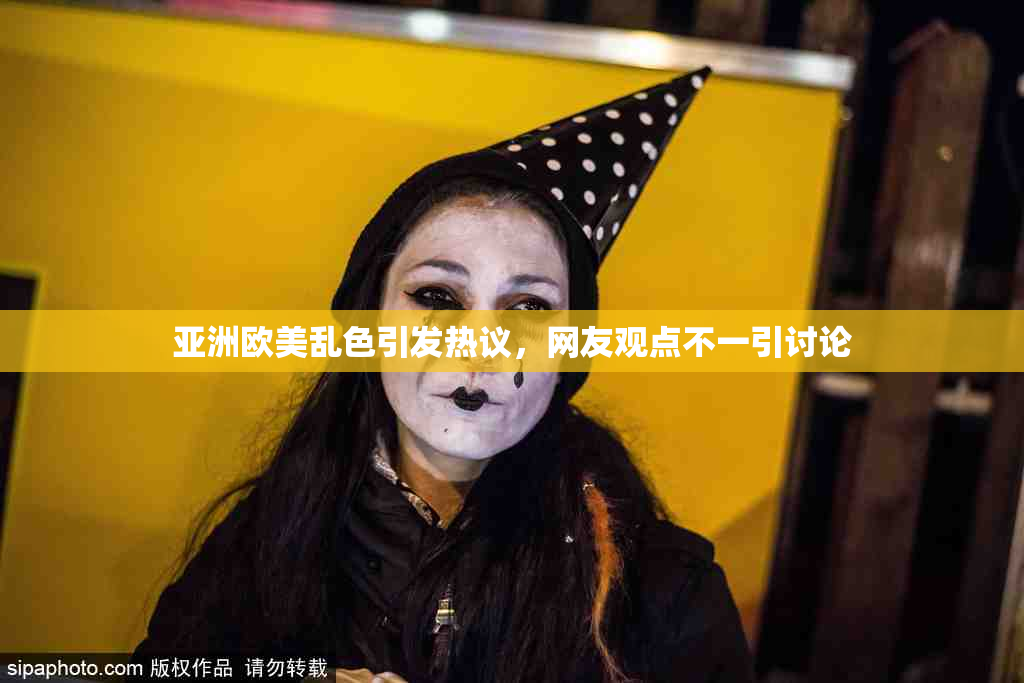 亚洲欧美乱色引发热议，网友观点不一引讨论