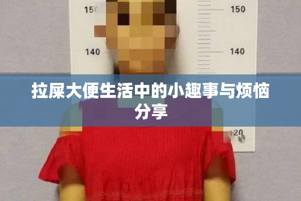 拉屎大便生活中的小趣事与烦恼分享