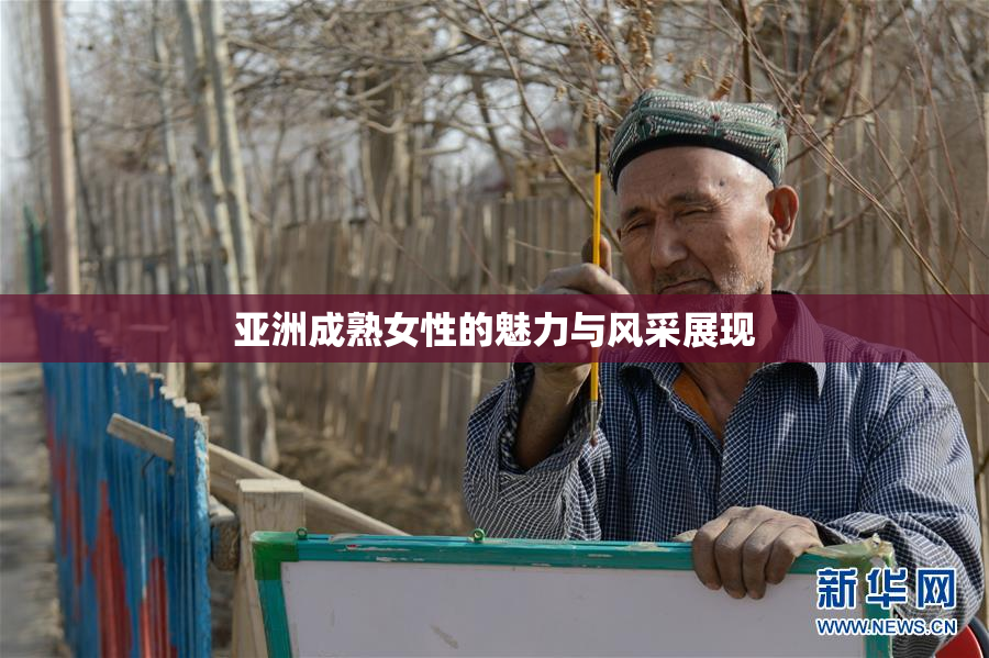 亚洲成熟女性的魅力与风采展现
