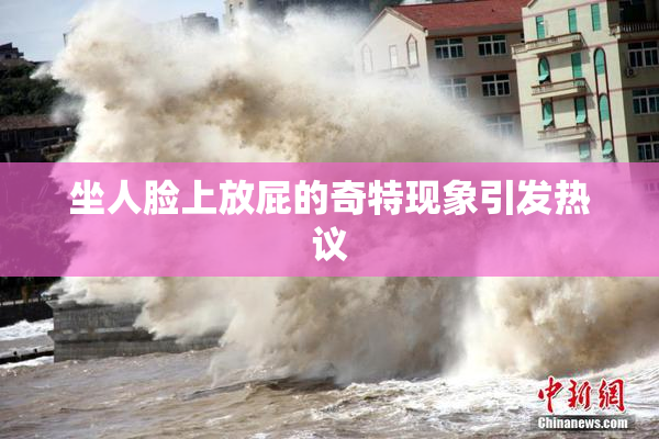 坐人脸上放屁的奇特现象引发热议