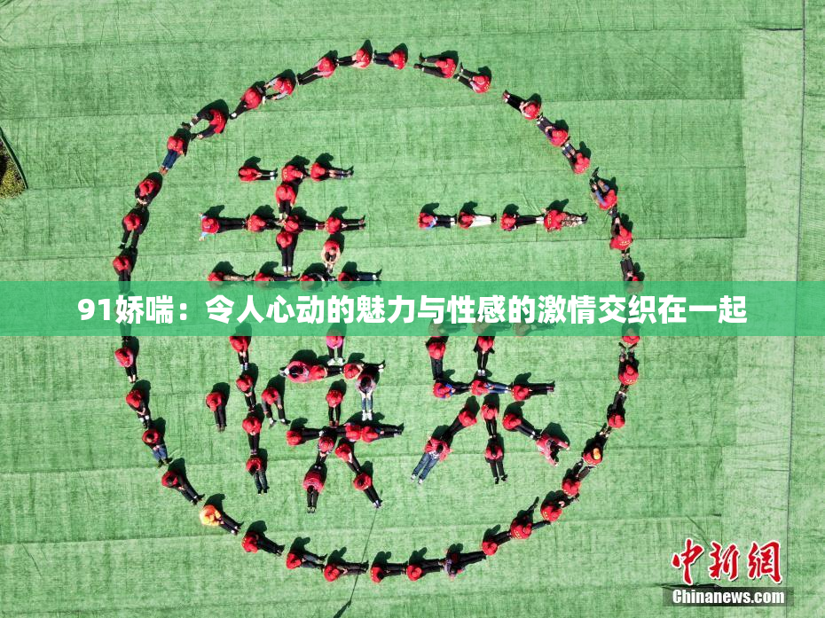 91娇喘：令人心动的魅力与性感的激情交织在一起