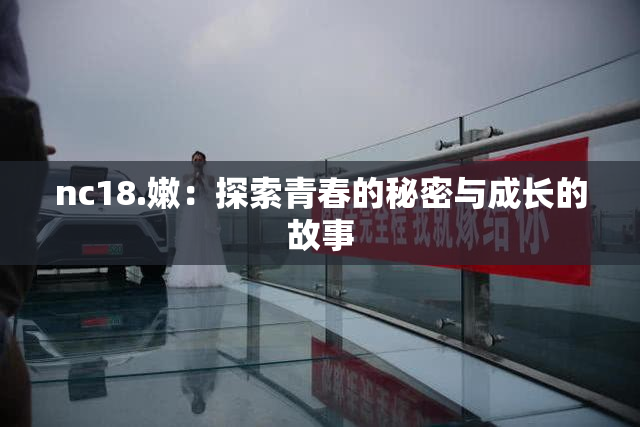 nc18.嫩：探索青春的秘密与成长的故事