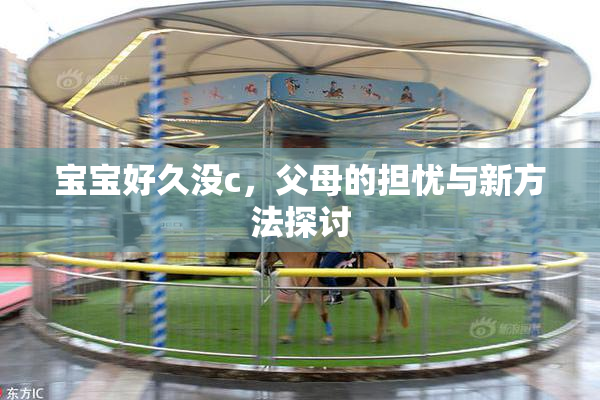 宝宝好久没c，父母的担忧与新方法探讨