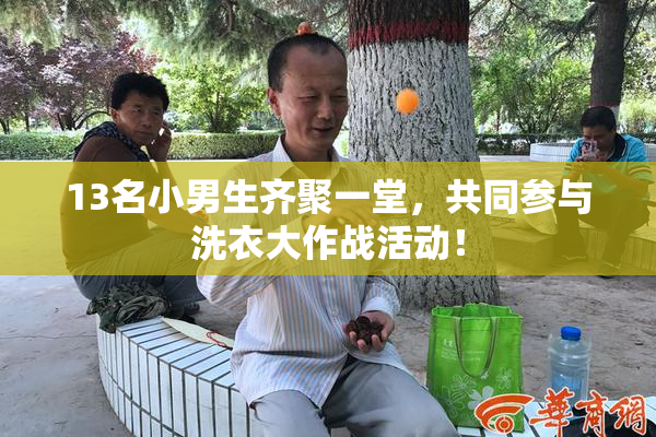 13名小男生齐聚一堂，共同参与洗衣大作战活动！