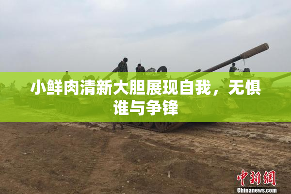 小鲜肉清新大胆展现自我，无惧谁与争锋