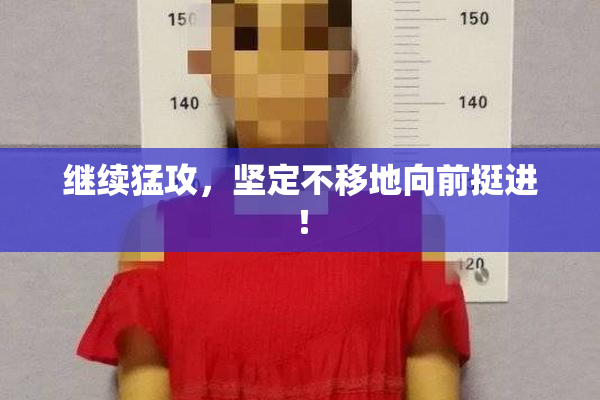 继续猛攻，坚定不移地向前挺进！