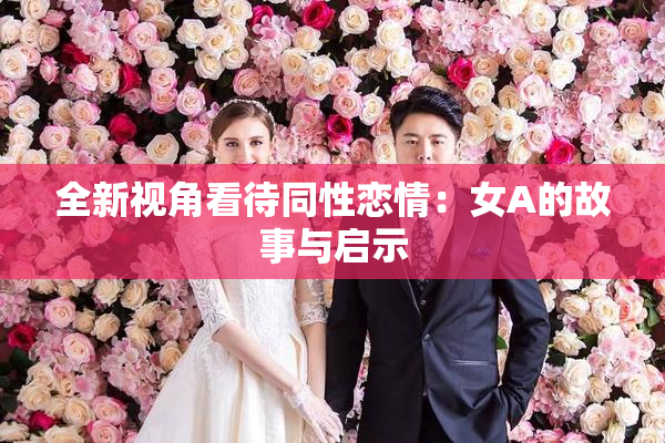 全新视角看待同性恋情：女A的故事与启示