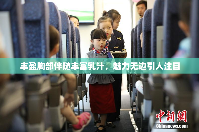 丰盈胸部伴随丰富乳汁，魅力无边引人注目