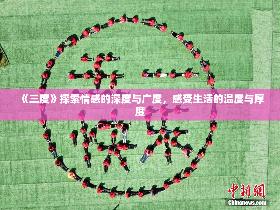 《三度》探索情感的深度与广度，感受生活的温度与厚度
