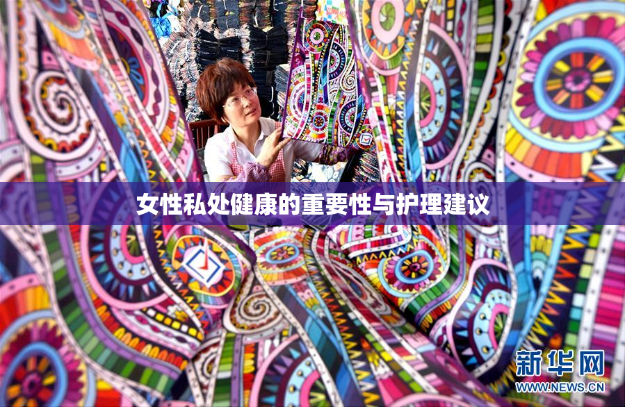 女性私处健康的重要性与护理建议