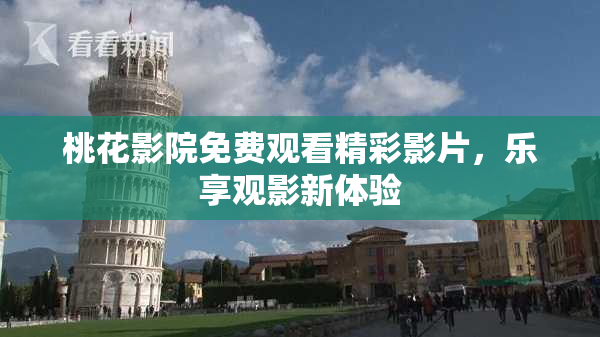 桃花影院免费观看精彩影片，乐享观影新体验