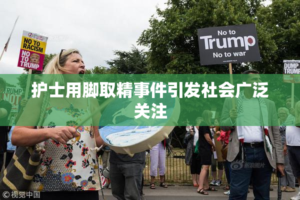 护士用脚取精事件引发社会广泛关注