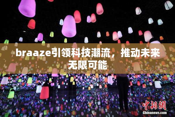 braaze引领科技潮流，推动未来无限可能