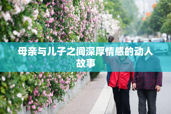 母亲与儿子之间深厚情感的动人故事