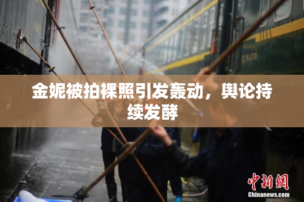 金妮被拍裸照引发轰动，舆论持续发酵