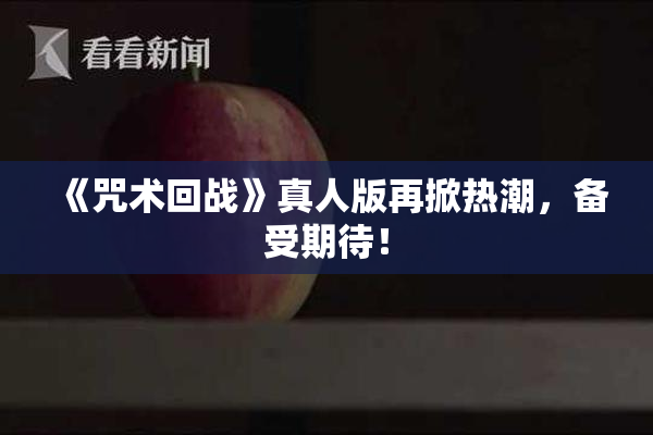《咒术回战》真人版再掀热潮，备受期待！