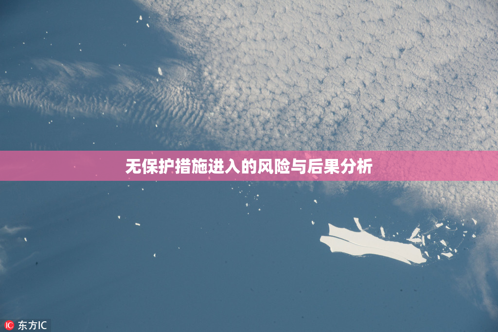 无保护措施进入的风险与后果分析