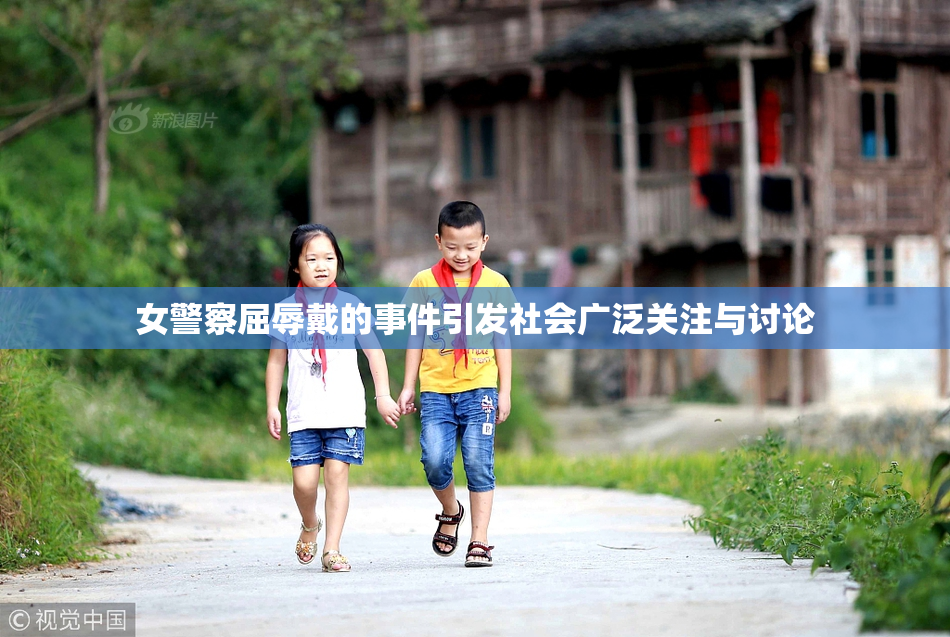 女警察屈辱戴的事件引发社会广泛关注与讨论