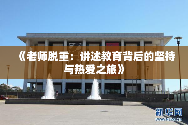 《老师脱重：讲述教育背后的坚持与热爱之旅》