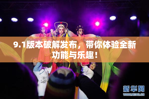 9.1版本破解发布，带你体验全新功能与乐趣！